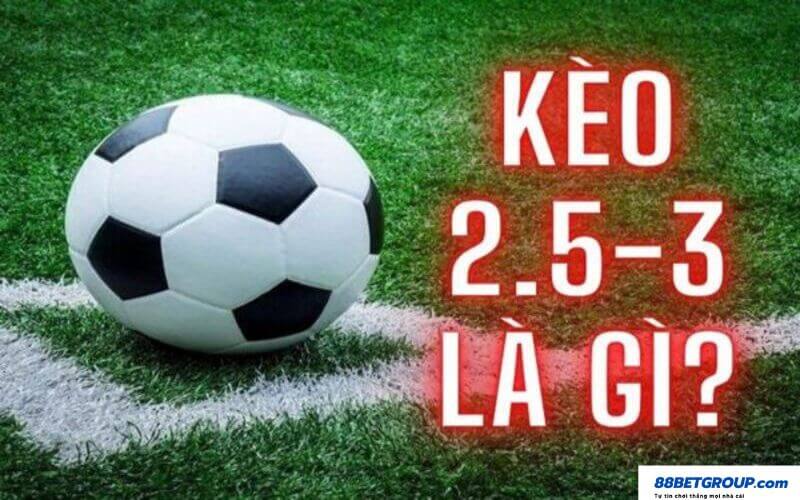 kèo 2.5-3 là gì