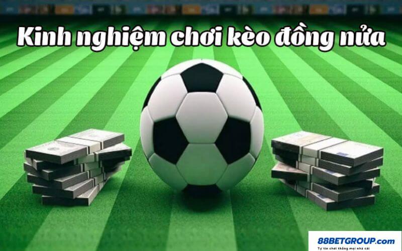 Kinh nghiệm chơi kèo đồng nửa