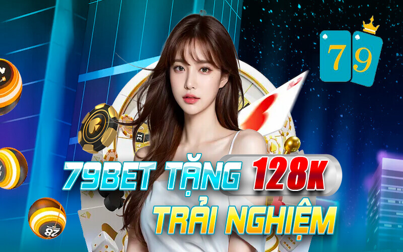 79bet tặng 128K trải nghiệm khi đăng ký