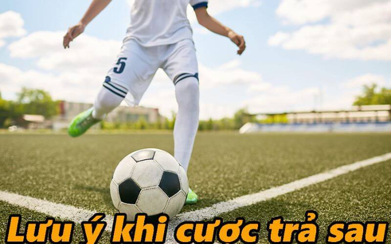 Lưu ý khi tham gia cá cược trả sau